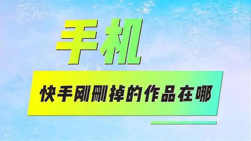 快手怎么找到删除作品的(快手里自己的作品不小心删除了怎么找回来)